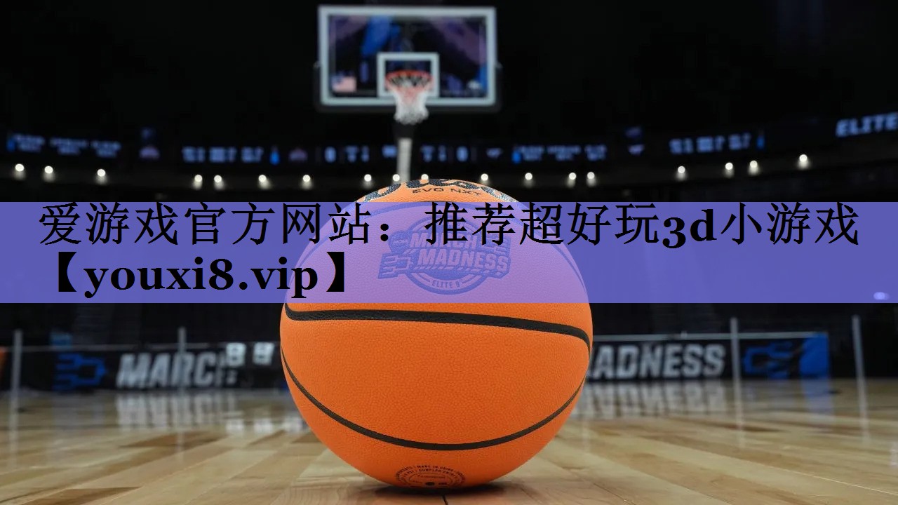 爱游戏官方网站：推荐超好玩3d小游戏