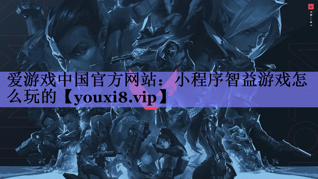 爱游戏中国官方网站：小程序智益游戏怎么玩的