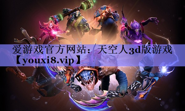 爱游戏官方网站：天空人3d版游戏