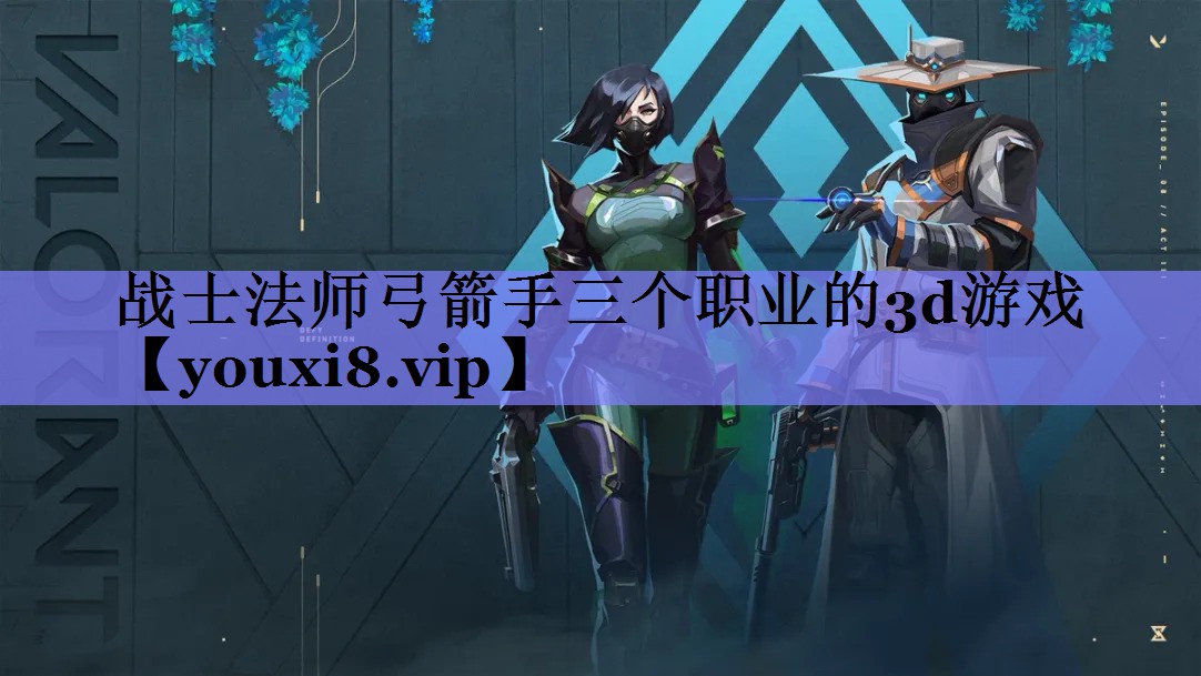 战士法师弓箭手三个职业的3d游戏 战士法师弓箭手三个职业的3d游戏