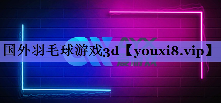 国外羽毛球游戏3d 国外羽毛球游戏3d