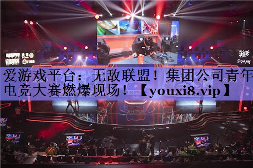 无敌联盟!集团公司青年电竞大赛燃爆现场! 无敌联盟!集团公司青年电竞大赛燃爆现场!