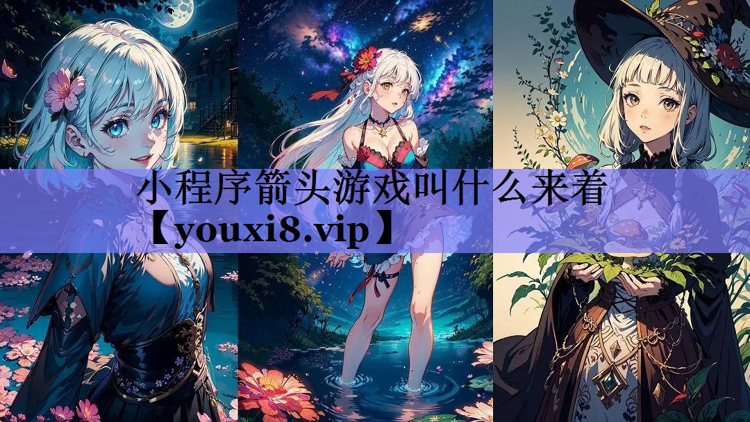 小程序箭头游戏叫什么来着 小程序箭头游戏叫什么来着