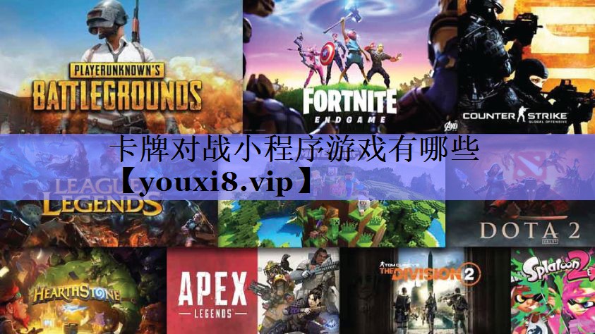 卡牌对战小程序游戏有哪些 卡牌对战小程序游戏有哪些